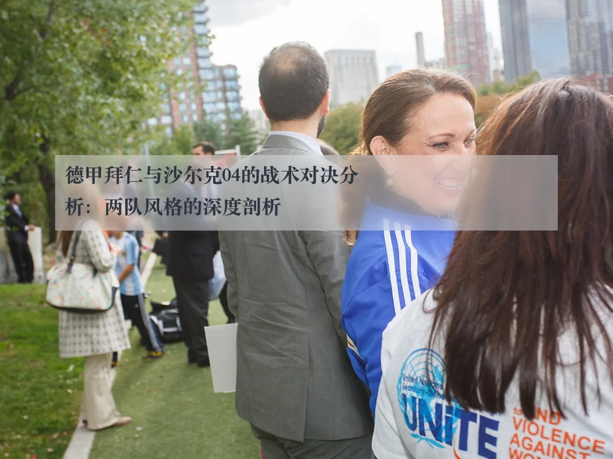 德甲拜仁与沙尔克04的战术对决分析：两队风格的深度剖析